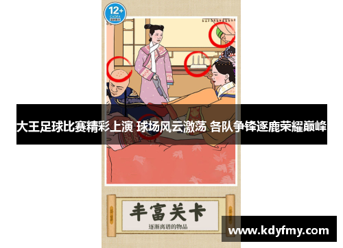 大王足球比赛精彩上演 球场风云激荡 各队争锋逐鹿荣耀巅峰